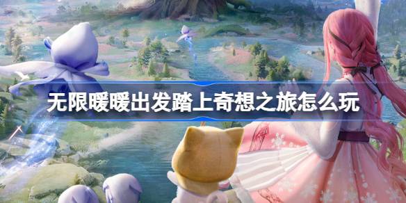 无限暖暖出发踏上奇想之旅怎么玩