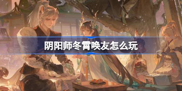 How to play Onmyoji Dongxiao's friend